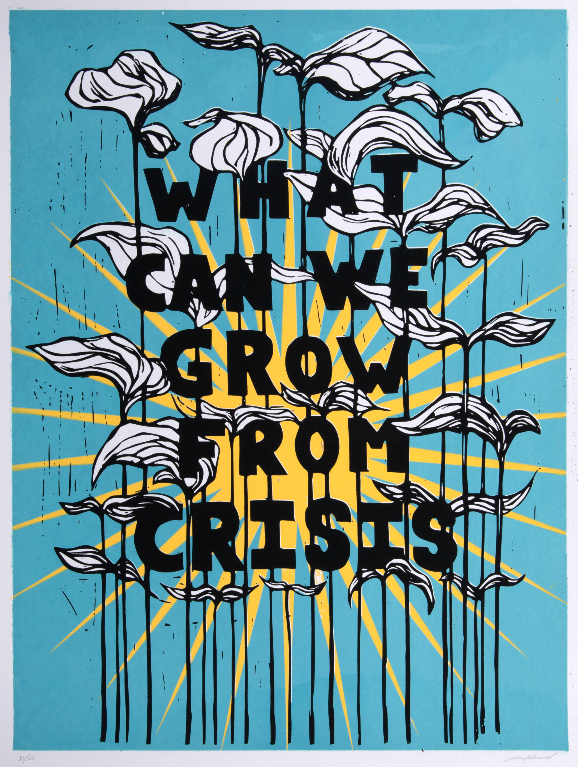 Screenprint that reads "What can we grow from crisis". There are black and white plants growing from the bottom of the print to the top.